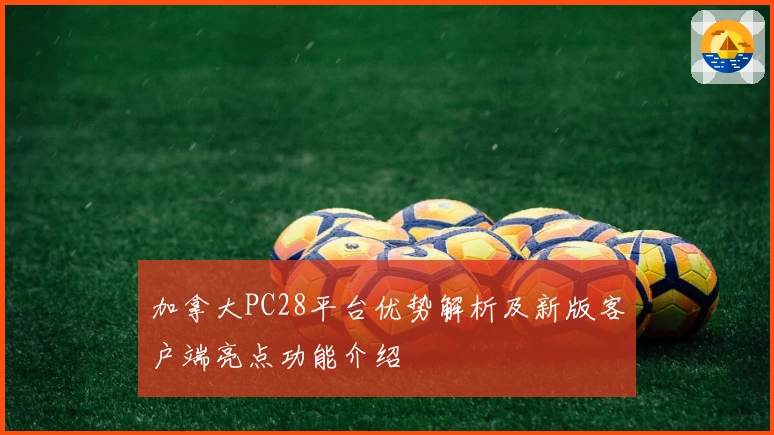 加拿大PC28平台优势解析及新版客户端亮点功能介绍